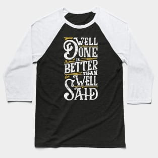 Well Done is Better than Well Said Baseball T-Shirt